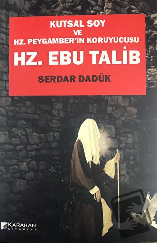 Hz. Ebu Talib - Kutsal Soy Ve Hz. Peygamber'in Koruyucusu - Serdar Dad