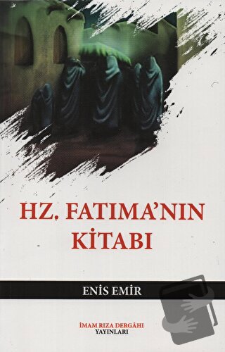 Hz. Fatıma’nın Kitabı - Enis Emir - İmam Rıza Dergahı Yayınları - Fiya