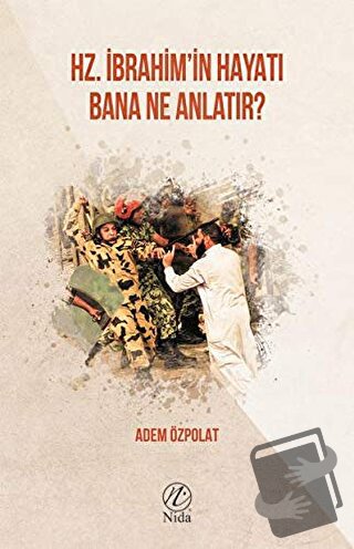 Hz. İbrahim'in Hayatı Bana Ne Anlatır? - Adem Özpolat - Nida Yayınları