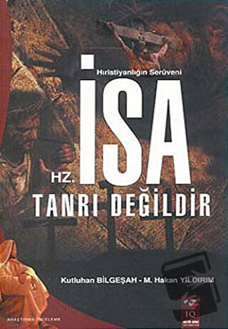 Hz. İsa Tanrı Değildir - Kutluhan Bilgeşah - IQ Kültür Sanat Yayıncılı