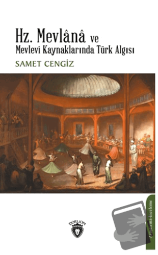 Hz. Mevlana ve Mevlevi Kaynaklarında Türk Algısı - Samet Cengiz - Dorl