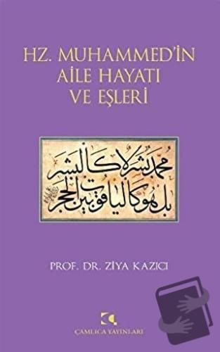 Hz. Muhammed’in Aile Hayatı ve Eşleri - Ziya Kazıcı - Çamlıca Yayınlar