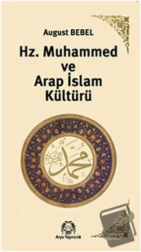 Hz. Muhammed ve Arap İslam Kültürü - August Bebel - Arya Yayıncılık - 