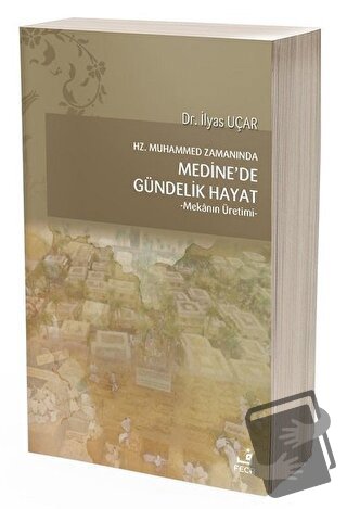 Hz. Muhammed Zamanında Medine'de Gündelik Hayat - İlyas Uçar - Fecr Ya