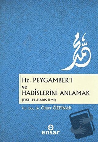 Hz. Peygamber’i ve Hadislerini Anlamak - Ömer Özpınar - Ensar Neşriyat