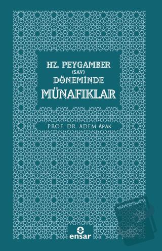 Hz. Peygamber (Sav) Döneminde Münafıklar - Adem Apak - Ensar Neşriyat 