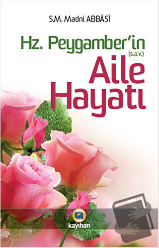 Hz. Peygamber (sav)’in Aile Hayatı - Madni Abbasi - Kayıhan Yayınları 