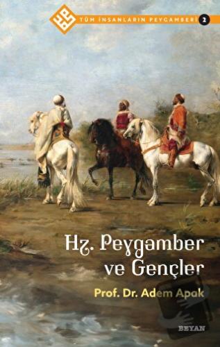 Hz. Peygamber ve Gençler - Tüm İnsanların Peygamberi 2 - Adem Apak - B