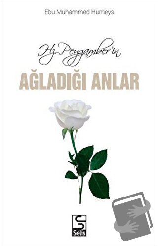 Hz. Peygamber'in Ağladığı Anlar - Ebu Muhammed Humeys - Selis Kitaplar