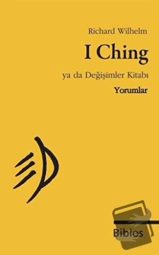 I Ching Ya da Değişimler Kitabı : Yorumlar - Richard Wilhelm - Biblos 