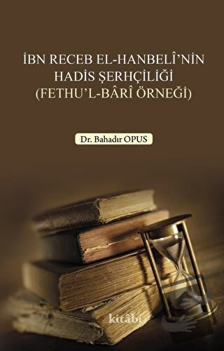 İbn Receb El-Hanbeli'nin Hadis Şerhçiliği - Bahadır Opus - Kitabi Yayı