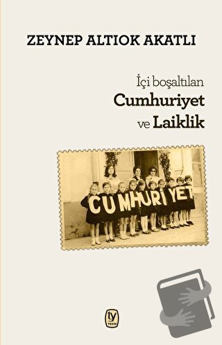 İçi Boşaltılan Cumhuriyet ve Laiklik - Zeynep Altıok Akatlı - Tekin Ya