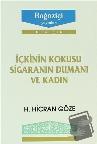 İçkinin Kokusu Sigaranın Dumanı ve Kadın - H. Hicran Göze - Boğaziçi Y