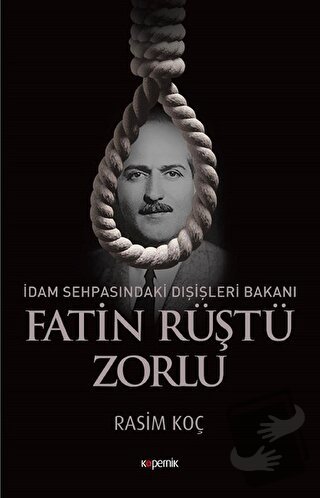 İdam Sehpasındaki Dışişleri Bakanı: Fatin Rüştü Zorlu - Rasim Koç - Ko