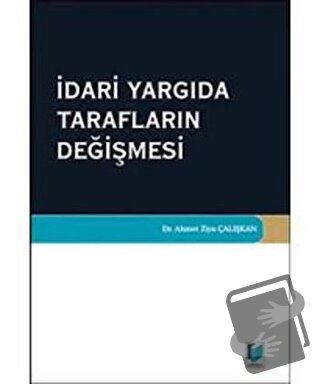 İdari Yargıda Tarafların Değişmesi - Ahmet Ziya Çalışkan - Adalet Yayı