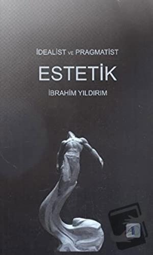 İdealist ve Pragmatist Estetik - İbrahim Yıldırım - Aktif Düşünce Yayı