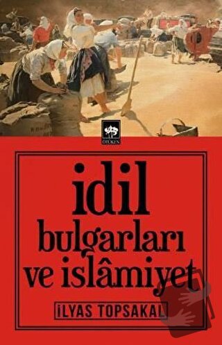 İdil Bulgarları ve İslamiyet - İlyas Topsakal - Ötüken Neşriyat - Fiya