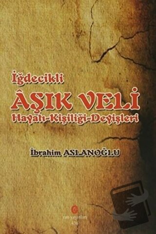 İğdecilik Aşık Veli Hayatı - Kişiliği - Deyişleri - İbrahim Aslanoğlu 