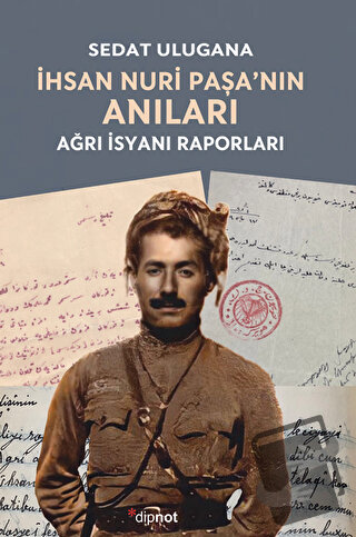 İhsan Nuri Paşa’nın Anıları - Ağrı İsyanı Raporları - Sedat Ulugana - 