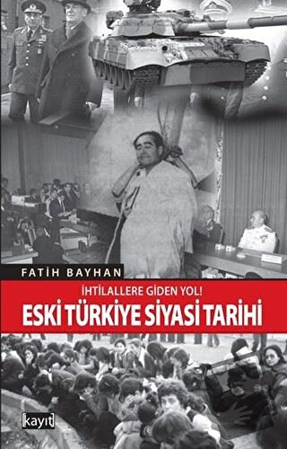 İhtilallere Giden Yol! Eski Türkiye Siyasi Tarihi - Fatih Bayhan - Kay