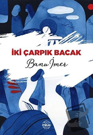 İki Çarpık Bacak - Banu İmer - Mühür Kitaplığı - Fiyatı - Yorumları - 