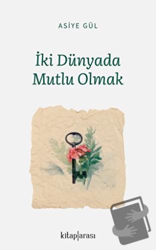 İki Dünyada Mutlu Olmak - Asiye Gül - Kitap Arası - Fiyatı - Yorumları