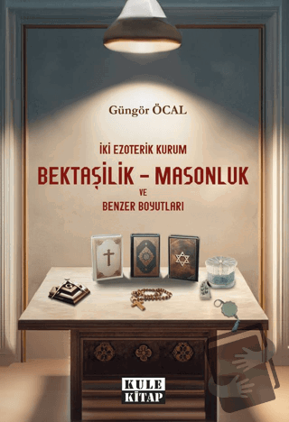 İki Ezoterik Kurum Bektaşilik – Masonluk ve Benzer Boyutları - Güngör 