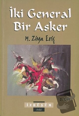 İki General Bir Asker - 2. Cilt - Mehmet Ziya Eriş - İzdüşüm Yayınları