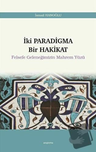 İki Paradigma Bir Hakikat - Felsefe Geleneğimizin Mahrem Yüzü - İsmail