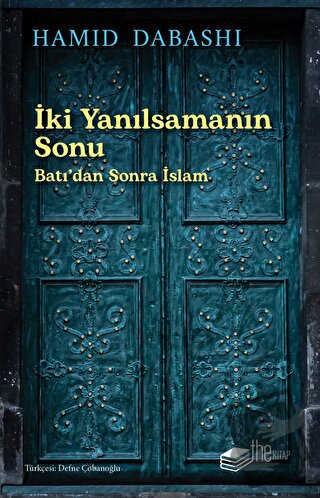 İki Yanılsamanın Sonu: Batı'dan sonra İslam - Hamid Dabashi - The Kita