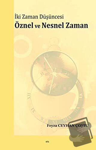 İki Zaman Düşüncesi - Öznel ve Nesnel Zaman - Feyza Ceyhan Çoştu - Eli