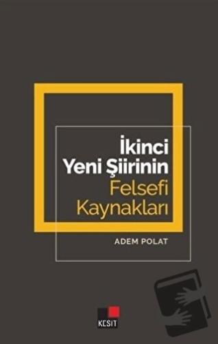 İkinci Yeni Şiirinin Felsefi Kaynakları - Adem Polat - Kesit Yayınları