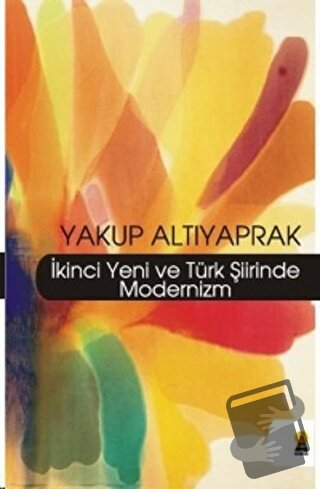 İkinci Yeni ve Türk Şiirinde Modernizm - Yakup Altıyaprak - Ebabil Yay