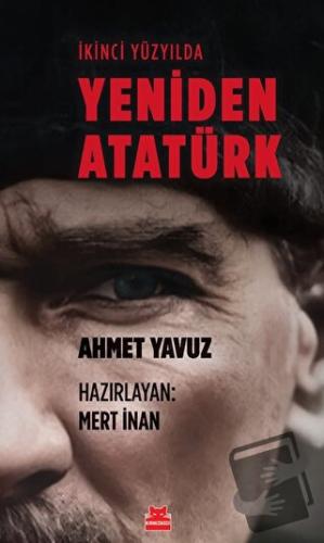 İkinci Yüzyılda Yeniden Atatürk - Ahmet Yavuz - Kırmızı Kedi Yayınevi 