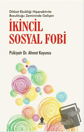 İkincil Sosyal Fobi - Psikiyatr Ahmet Koyuncu - Roza Yayınevi - Fiyatı