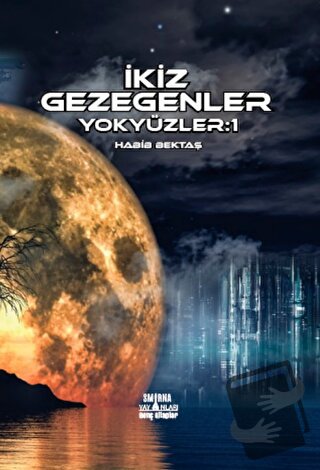 İkiz Gezegenler - Yok Yüzler: 1 - Habib Bektaş - Smirna Yayınları - Fi