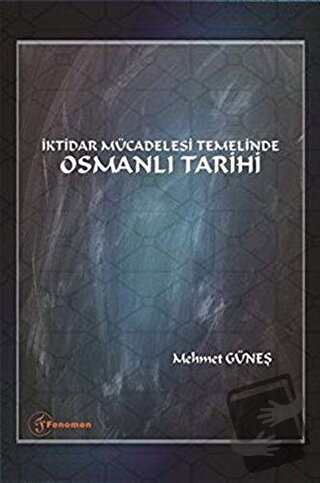 İktidar Mücadelesi Temelinde Osmanlı Tarihi - Mehmet Güneş - Fenomen Y