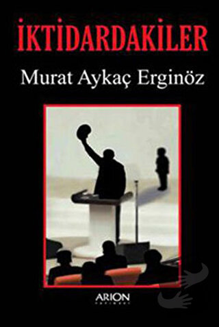 İktidardakiler - Murat Aykaç Erginöz - Arion Yayınevi - Fiyatı - Yorum