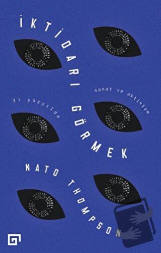 İktidarı Görmek: 21. Yüzyılda Sanat ve Aktivizm - Nato Thompson - Koç 