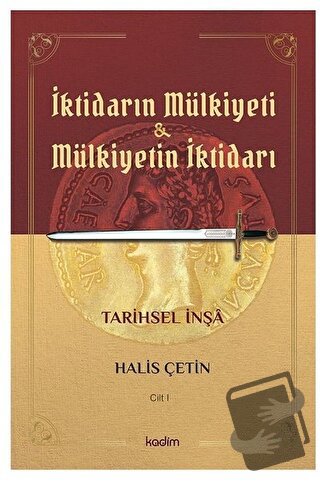 İktidarın Mülkiyeti ve Mülkiyetin İktidarı Cilt 1 - Halis Çetin - Kadi