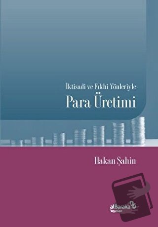 İktisadi ve Fıkhi Yönleriyle Para Üretimi - Hakan Şahin - Albaraka Yay