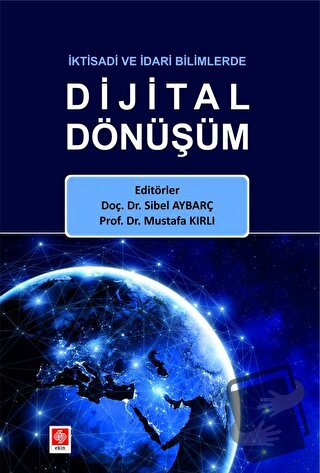 İktisadi ve İdari Bilimlerde Dijital Dönüşüm - Mustafa Kırlı - Ekin Ba