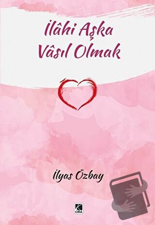 İlahi Aşka Vasıl Olmak - İlyas Özbay - Çıra Yayınları - Fiyatı - Yorum