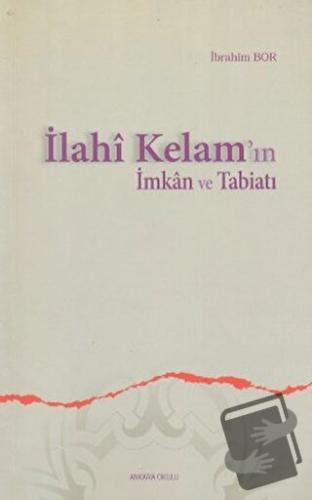 İlahi Kelam’ın İmkan ve Tabiatı - İbrahim Bor - Ankara Okulu Yayınları