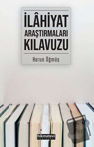 İlahiyat Araştırmaları Kılavuzu - Harun Öğmüş - Hikmetevi Yayınları - 