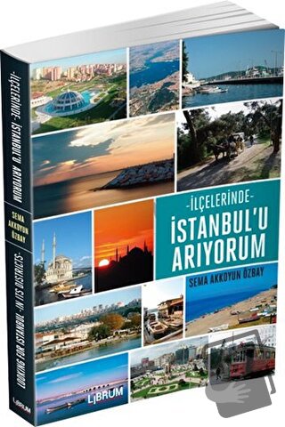 İlçelerinde İstanbul'u Arıyorum - Sema Akkoyun Özbay - Librum Kitap - 