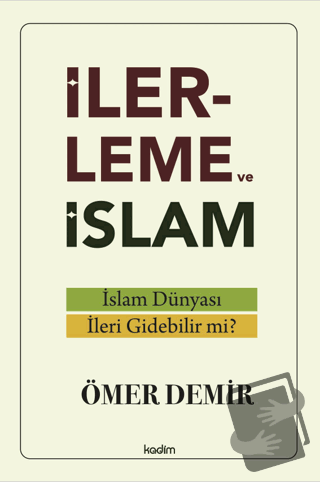 İlerleme ve İslam - İslam Dünyası İleri Gidebilir mi? - Ömer Demir - 