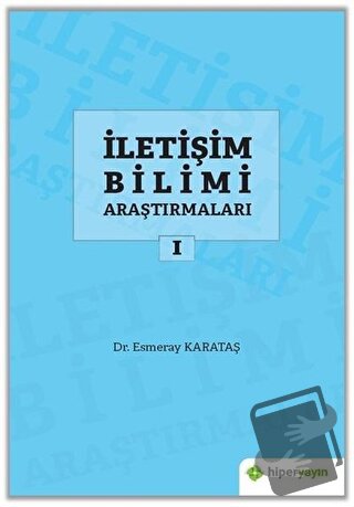 İletişim Bilimi Araştırmaları 1 - Esmeray Karataş - Hiperlink Yayınlar