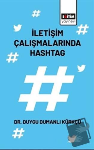 İletişim Çalışmalarında Hashtag - Duygu Dumanlı Kürkçü - Eğitim Yayıne