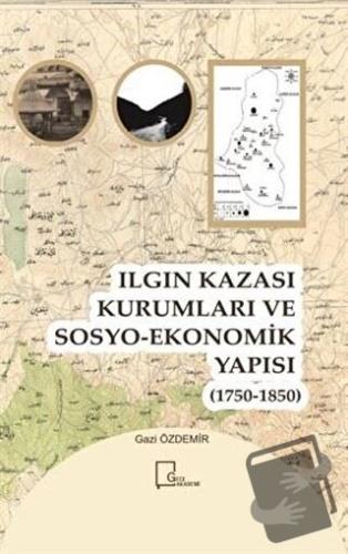 Ilgın Kazası Kurumları ve Sosyo-Ekonomik Yapısı (1750 - 1850) - Gazi Ö